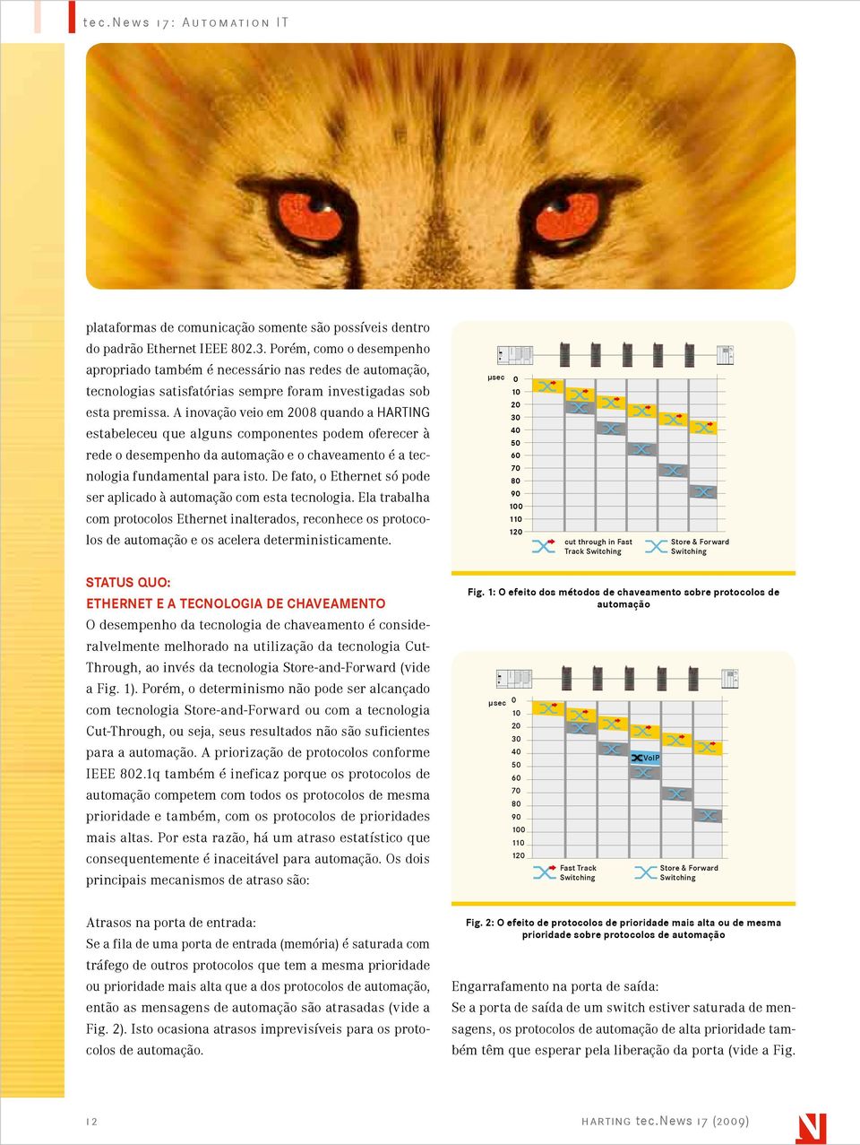 A inovação veio em 2008 quando a HARTING estabeleceu que alguns componentes podem oferecer à rede o desempenho da automação e o chaveamento é a tecnologia fundamental para isto.