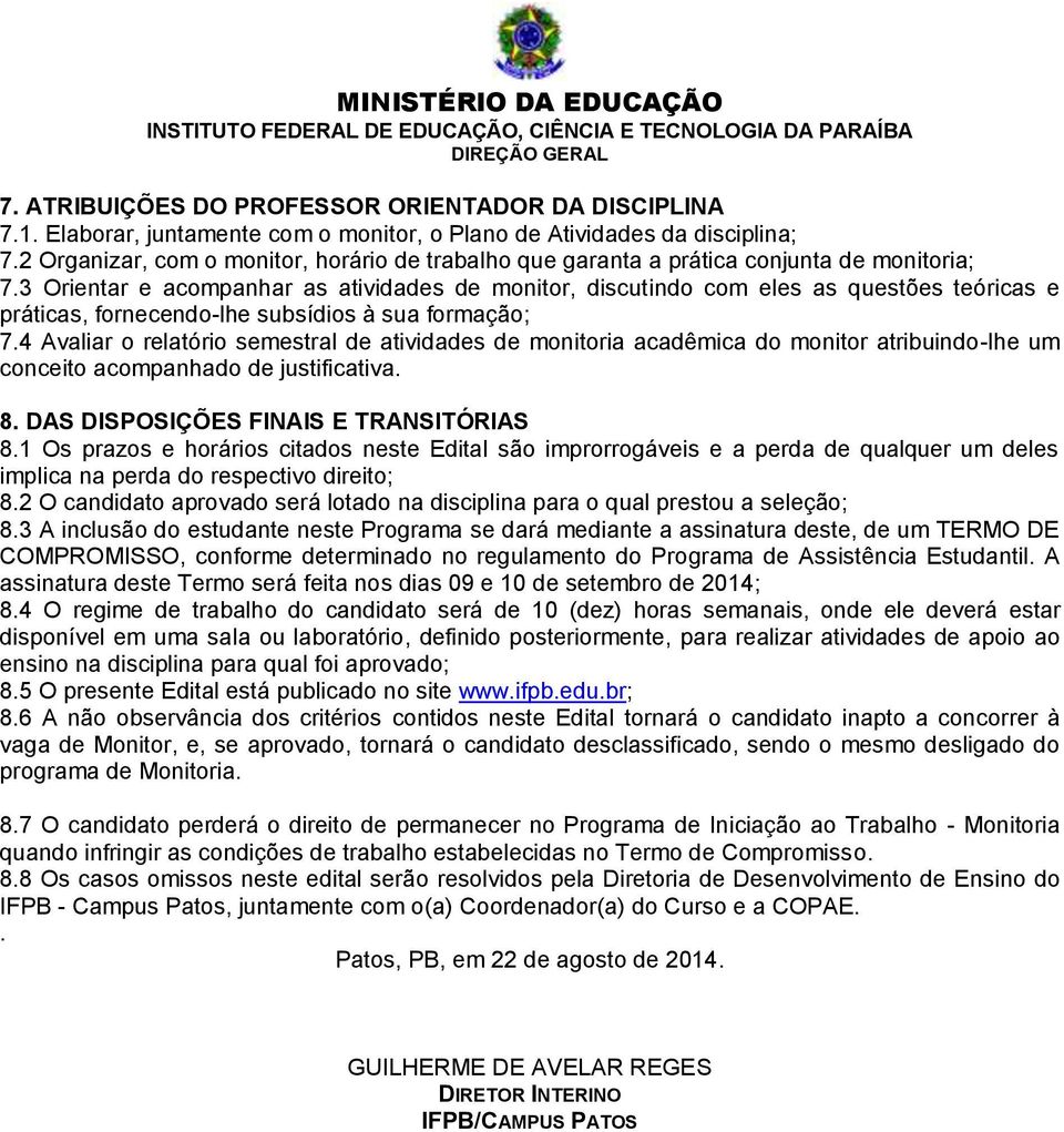 3 Orientar e acompanhar as atividades de monitor, discutindo com eles as questões teóricas e práticas, fornecendo-lhe subsídios à sua formação; 7.