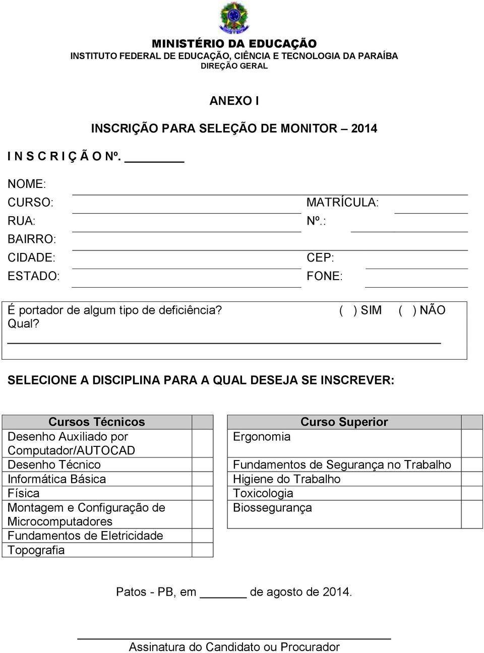 SELECIONE A DISCIPLINA PARA A QUAL DESEJA SE INSCREVER: Cursos Técnicos Desenho Auxiliado por Computador/AUTOCAD Desenho Técnico Informática Básica Física