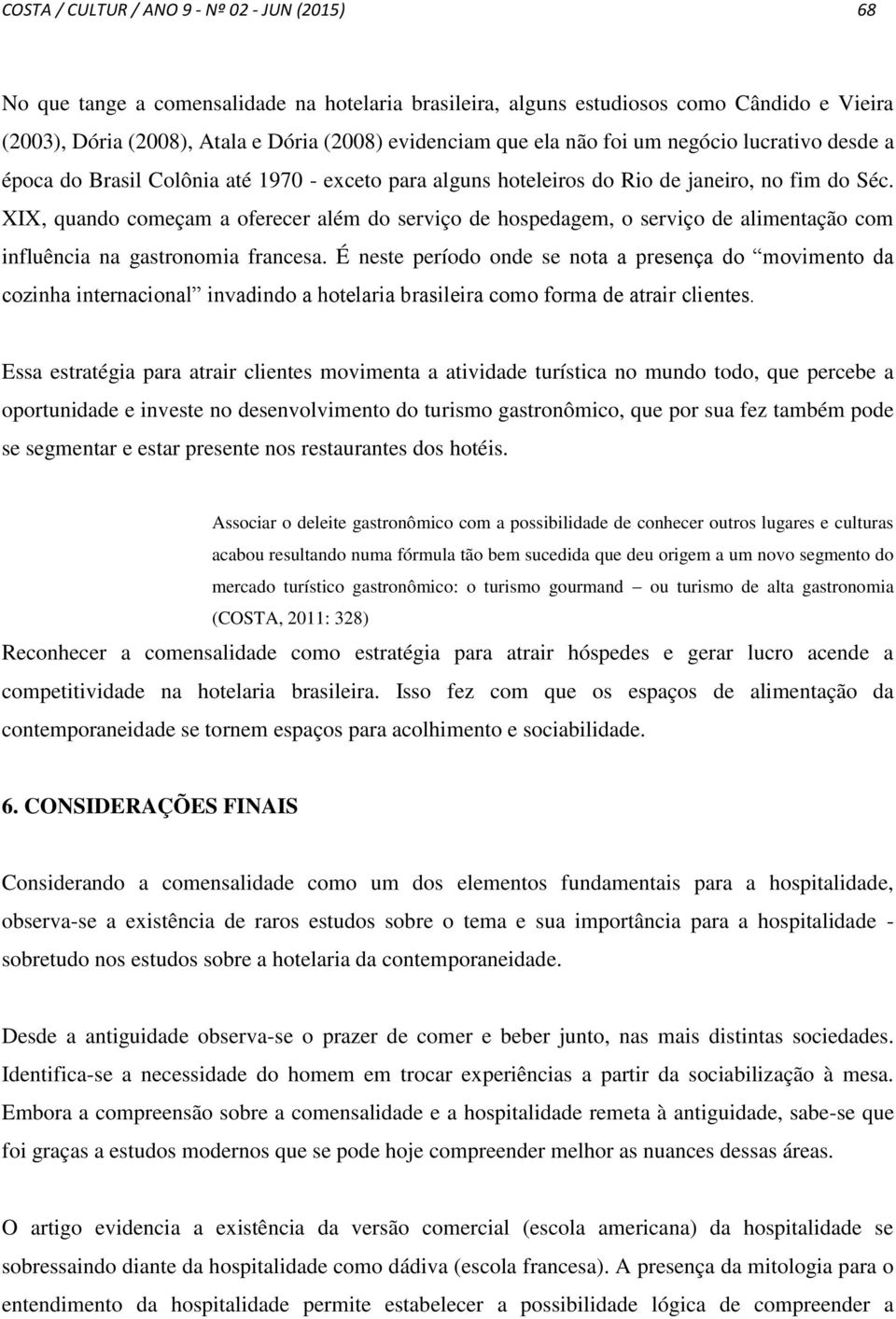 XIX, quando começam a oferecer além do serviço de hospedagem, o serviço de alimentação com influência na gastronomia francesa.