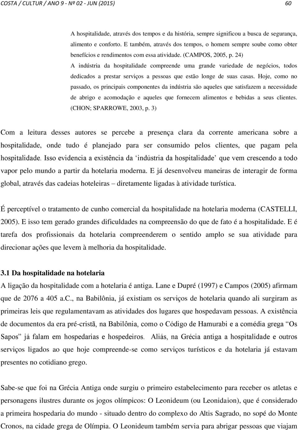 24) A indústria da hospitalidade compreende uma grande variedade de negócios, todos dedicados a prestar serviços a pessoas que estão longe de suas casas.