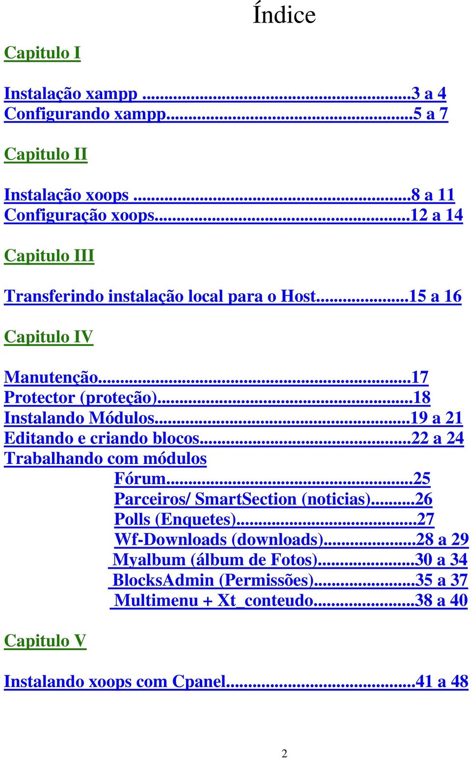 ..19 a 21 Editando e criando blocos...22 a 24 Trabalhando com módulos Fórum...25 Parceiros/ SmartSection (noticias)...26 Polls (Enquetes).