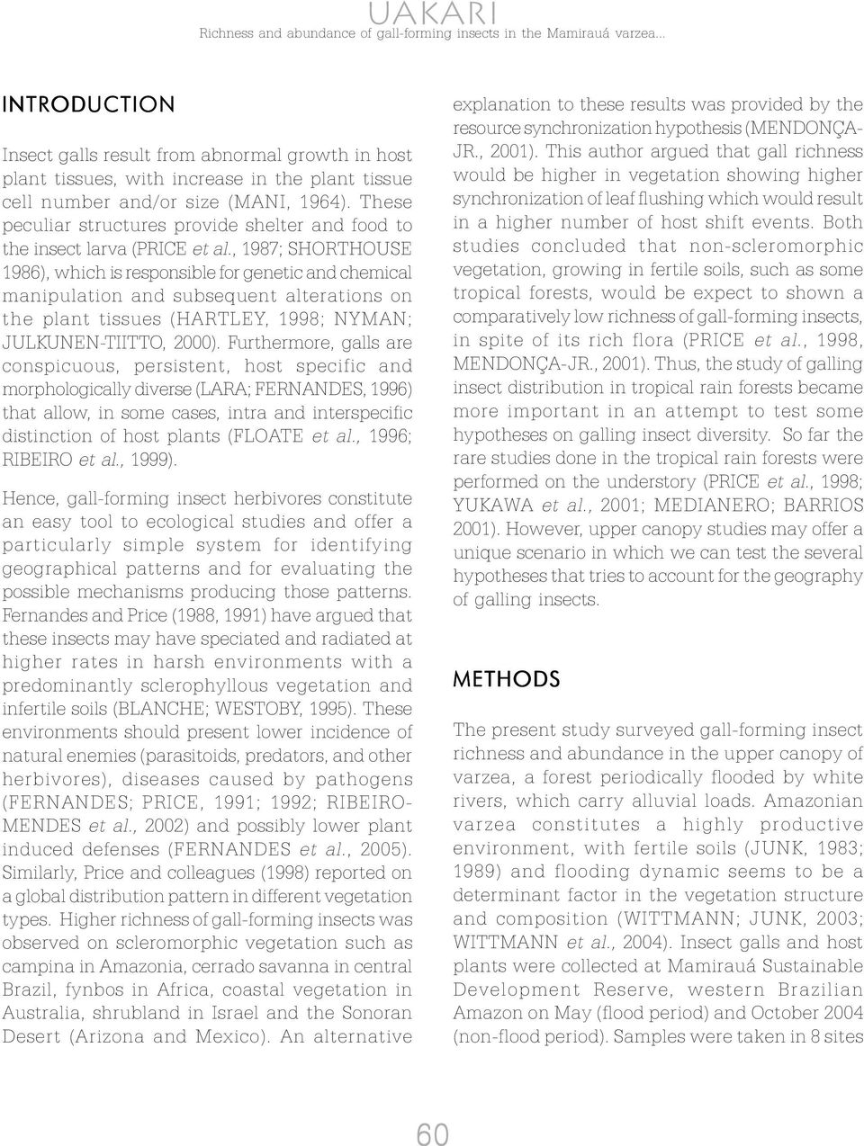 , 1987;SHORTHOUSE 1986), which is responsible for genetic and chemical manipulation and subsequent alterations on the plant tissues (HARTLEY, 1998; NYMAN; JULKUNEN-TIITTO, 2000).