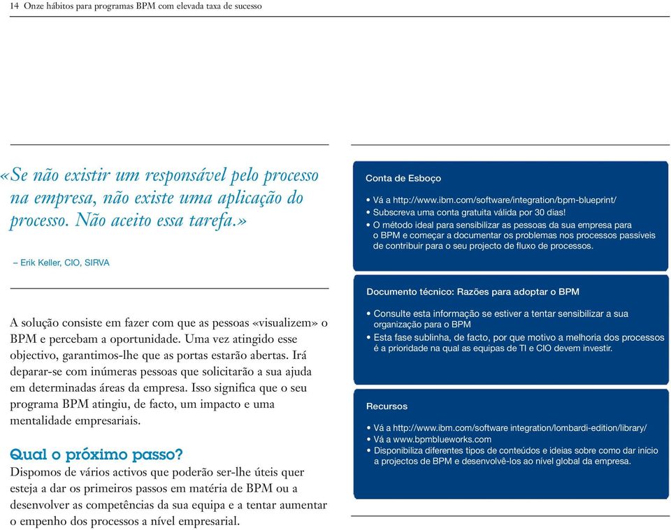 O método ideal para sensibilizar as pessoas da sua empresa para o BPM e começar a documentar os problemas nos processos passíveis de contribuir para o seu projecto de fluxo de processos.