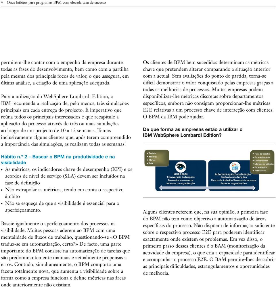 Para a utilização do WebSphere Lombardi Edition, a IBM recomenda a realização de, pelo menos, três simulações principais em cada entrega do projecto.