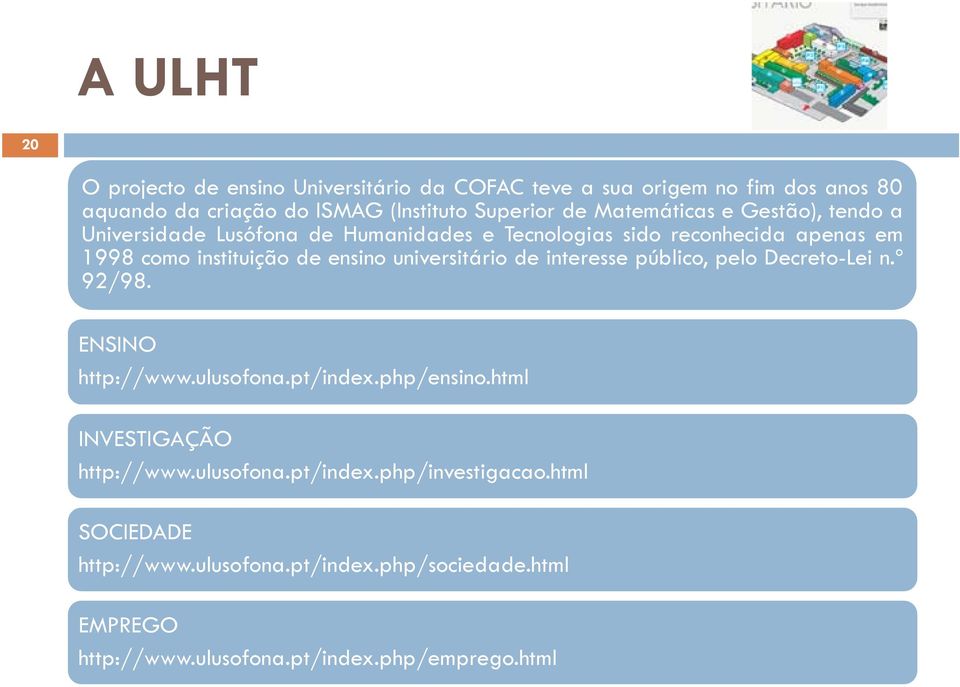 de interesse público, pelo Decreto-Lei n.º 92/98. ENSINO http://www.ulusofona.pt/index.php/ensino.html INVESTIGAÇÃO http://www.ulusofona.pt/index.php/investigacao.