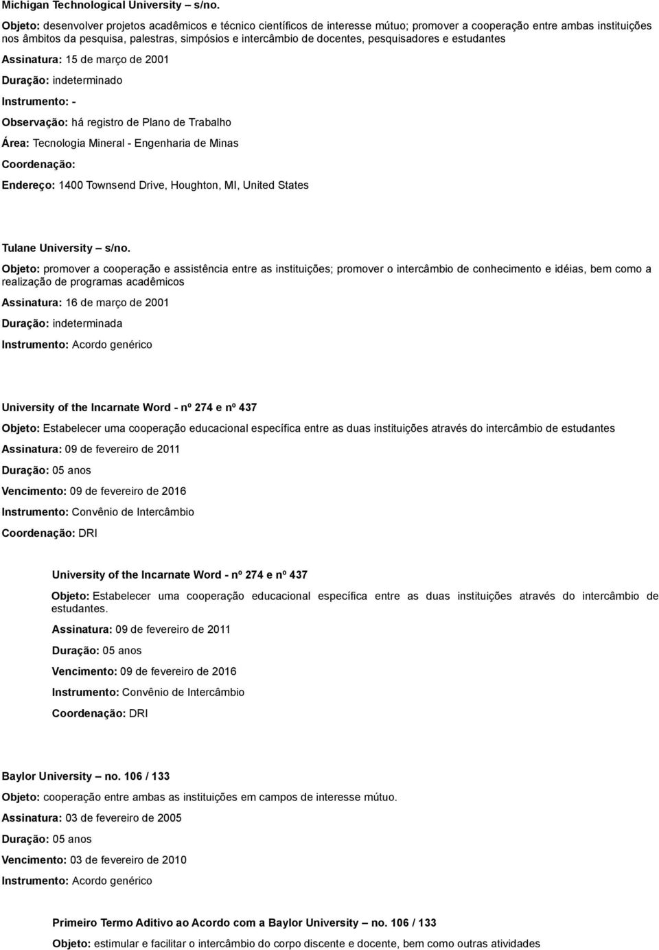 docentes, pesquisadores e estudantes Assinatura: 15 de março de 2001 Duração: indeterminado Instrumento: - Observação: há registro de Plano de Trabalho Área: Tecnologia Mineral - Engenharia de Minas