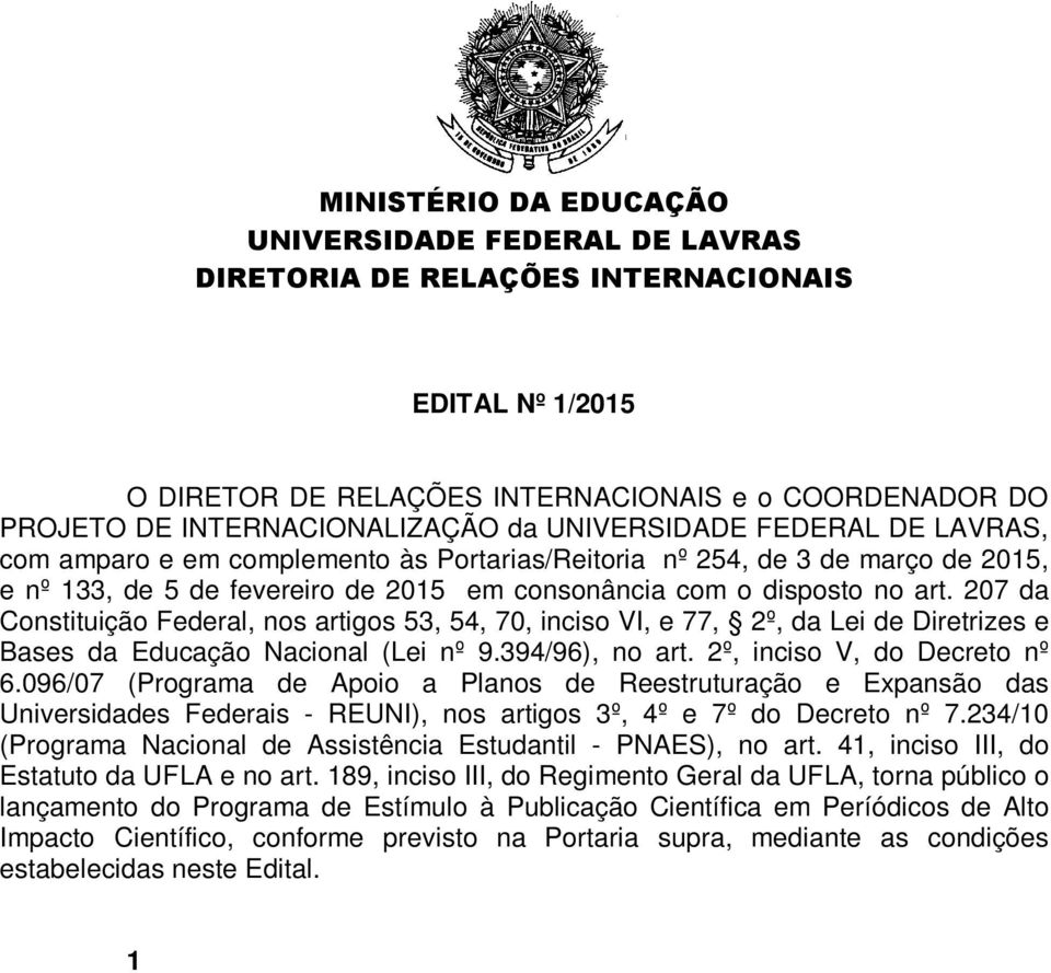 207 da Constituição Federal, nos artigos 53, 54, 70, inciso VI, e 77, 2º, da Lei de Diretrizes e Bases da Educação acional (Lei nº 9.394/96), no art. 2º, inciso V, do Decreto nº 6.