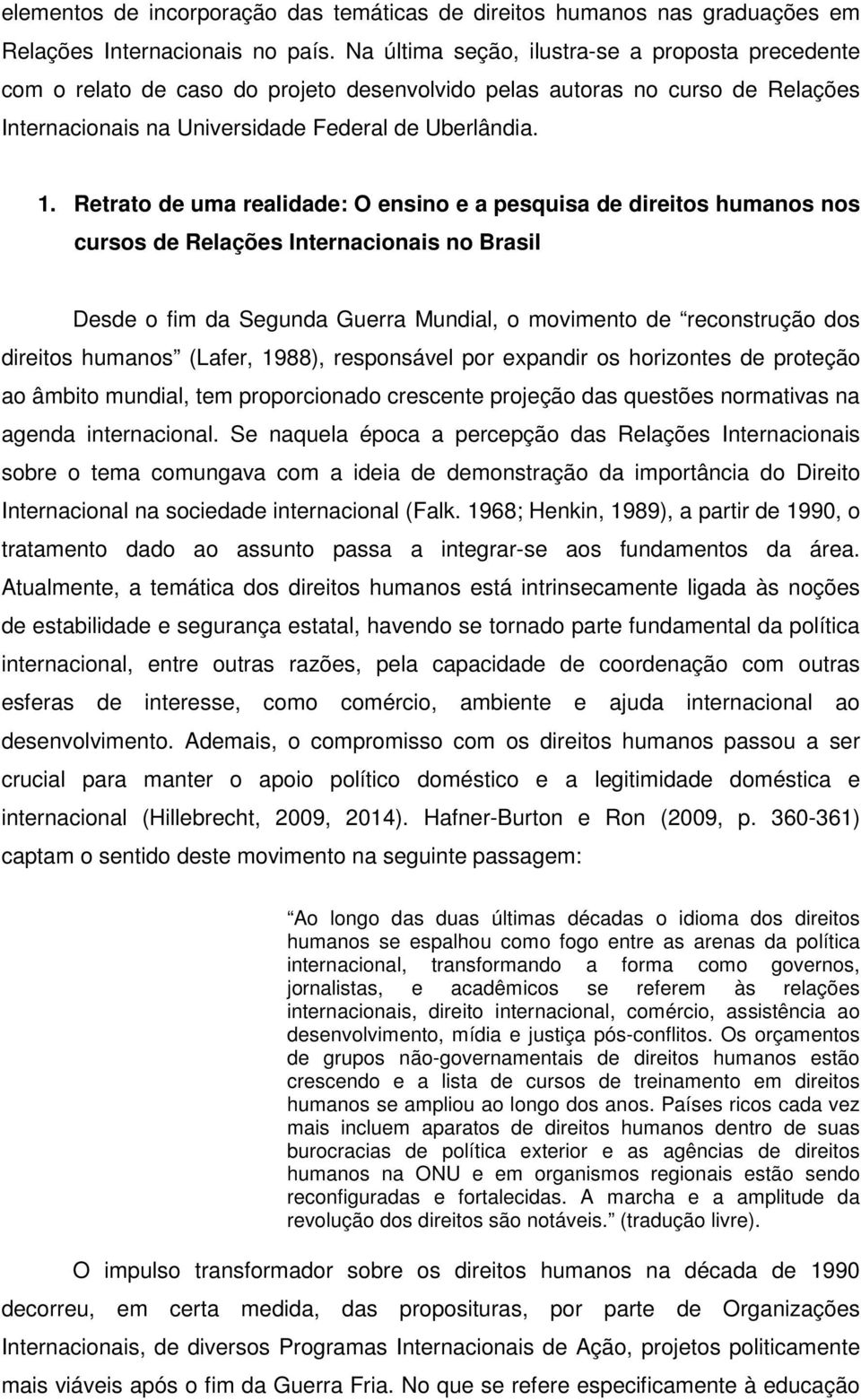 Retrato de uma realidade: O ensino e a pesquisa de direitos humanos nos cursos de Relações Internacionais no Brasil Desde o fim da Segunda Guerra Mundial, o movimento de reconstrução dos direitos