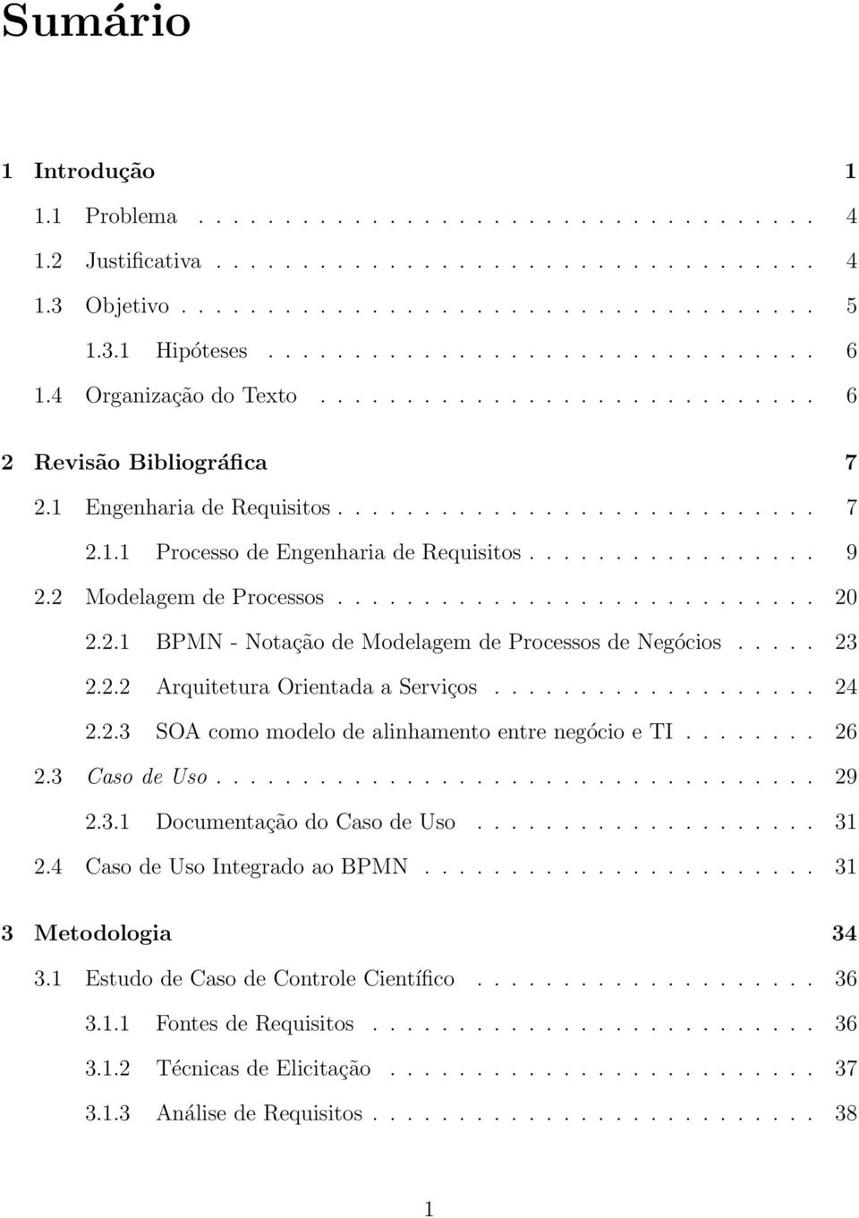 ................ 9 2.2 Modelagem de Processos............................ 20 2.2.1 BPMN - Notação de Modelagem de Processos de Negócios..... 23 2.2.2 Arquitetura Orientada a Serviços................... 24 2.