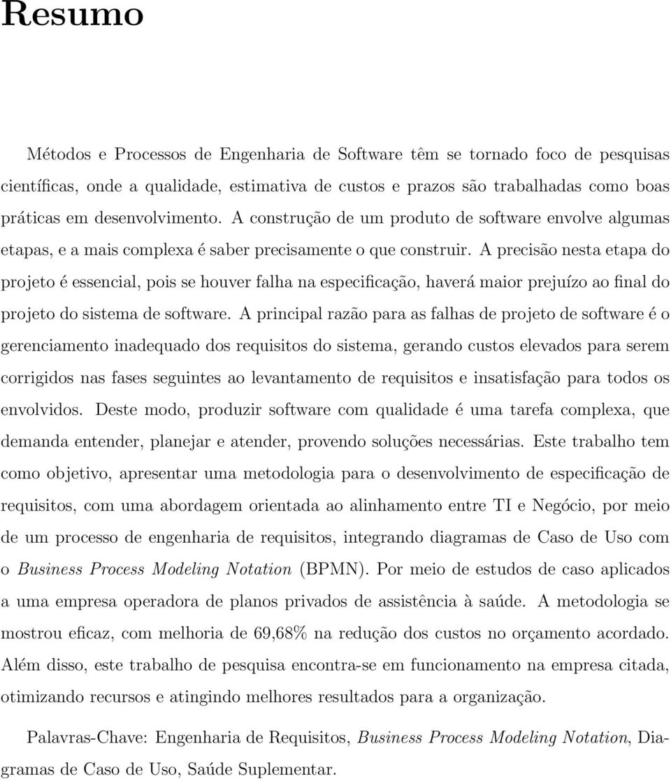 A precisão nesta etapa do projeto é essencial, pois se houver falha na especificação, haverá maior prejuízo ao final do projeto do sistema de software.