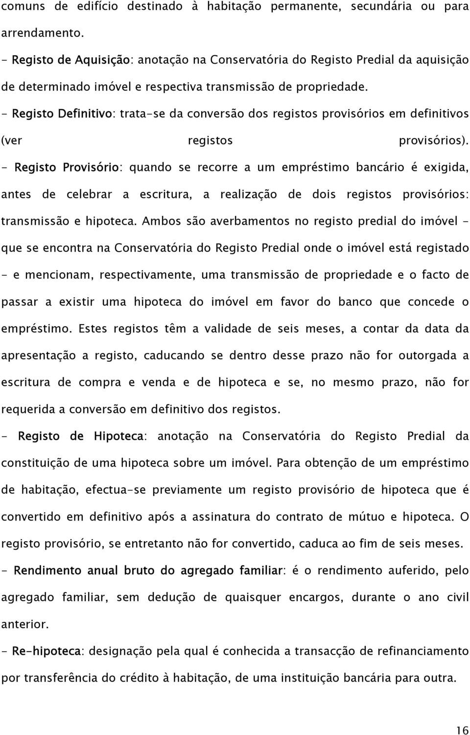 - Registo Definitivo: trata-se da conversão dos registos provisórios em definitivos (ver registos provisórios).