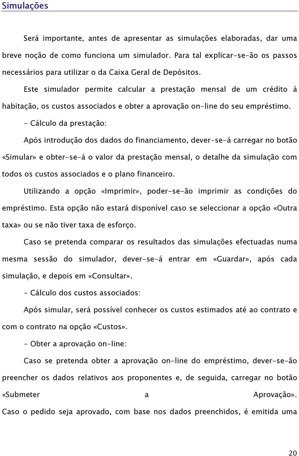 Este simulador permite calcular a prestação mensal de um crédito à habitação, os custos associados e obter a aprovação on-line do seu empréstimo.