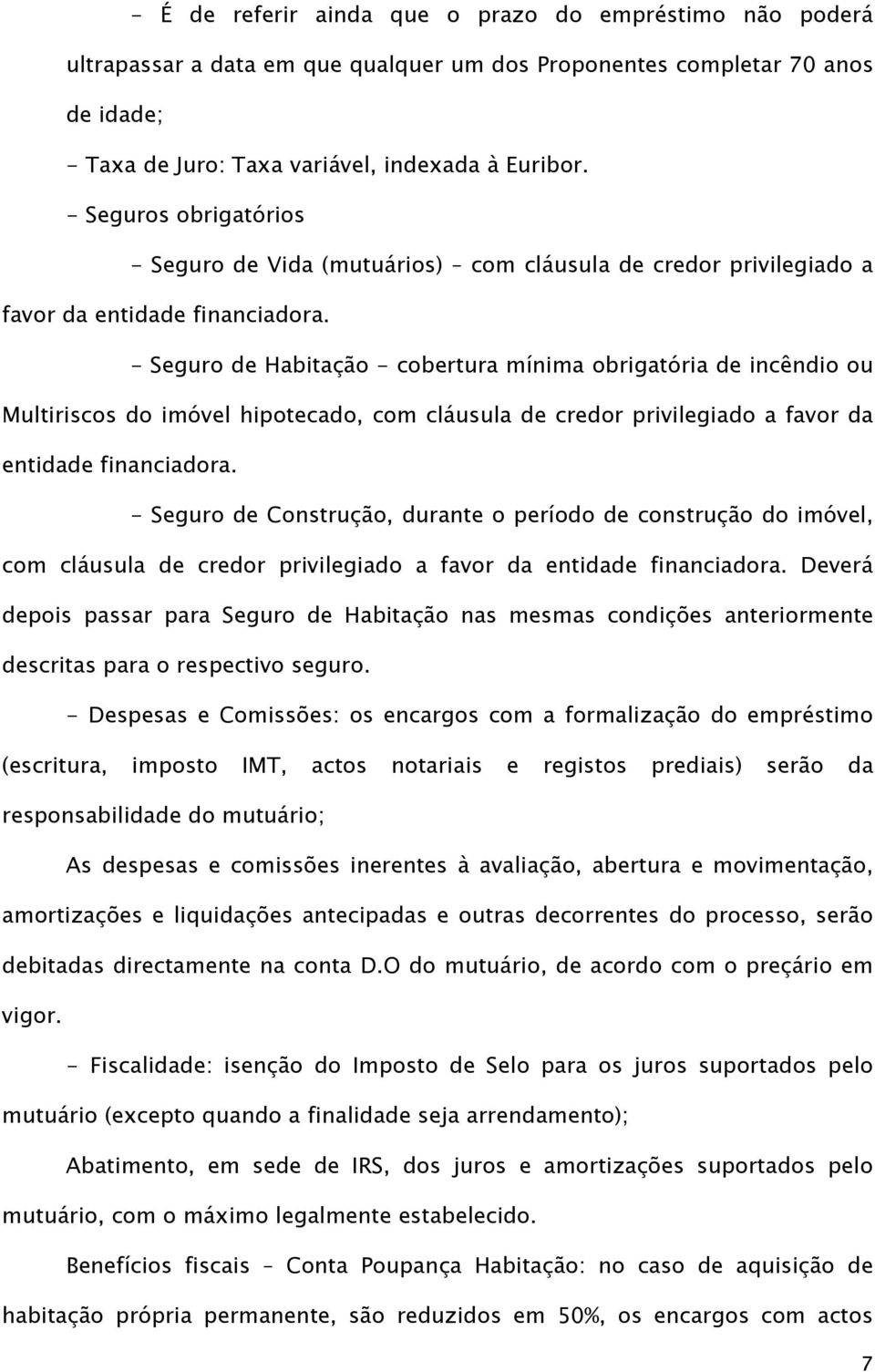 - Seguro de Habitação - cobertura mínima obrigatória de incêndio ou Multiriscos do imóvel hipotecado, com cláusula de credor privilegiado a favor da entidade financiadora.