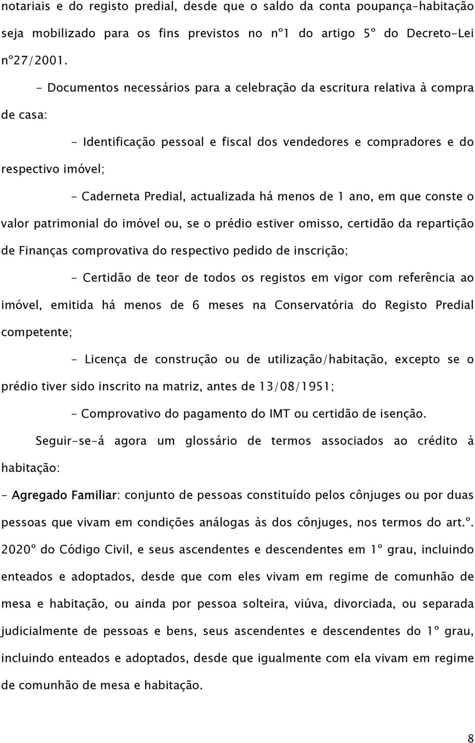 actualizada há menos de 1 ano, em que conste o valor patrimonial do imóvel ou, se o prédio estiver omisso, certidão da repartição de Finanças comprovativa do respectivo pedido de inscrição; -