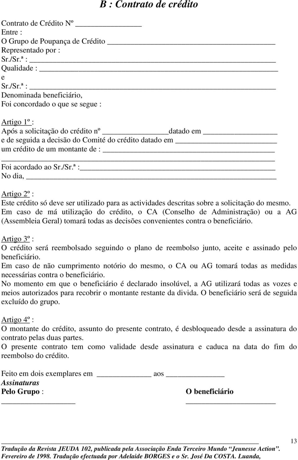 ª : Denominada beneficiário, Foi concordado o que se segue : Artigo 1º : Após a solicitação do crédito nº datado em e de seguida a decisão do Comité do crédito datado em um crédito de um montante de