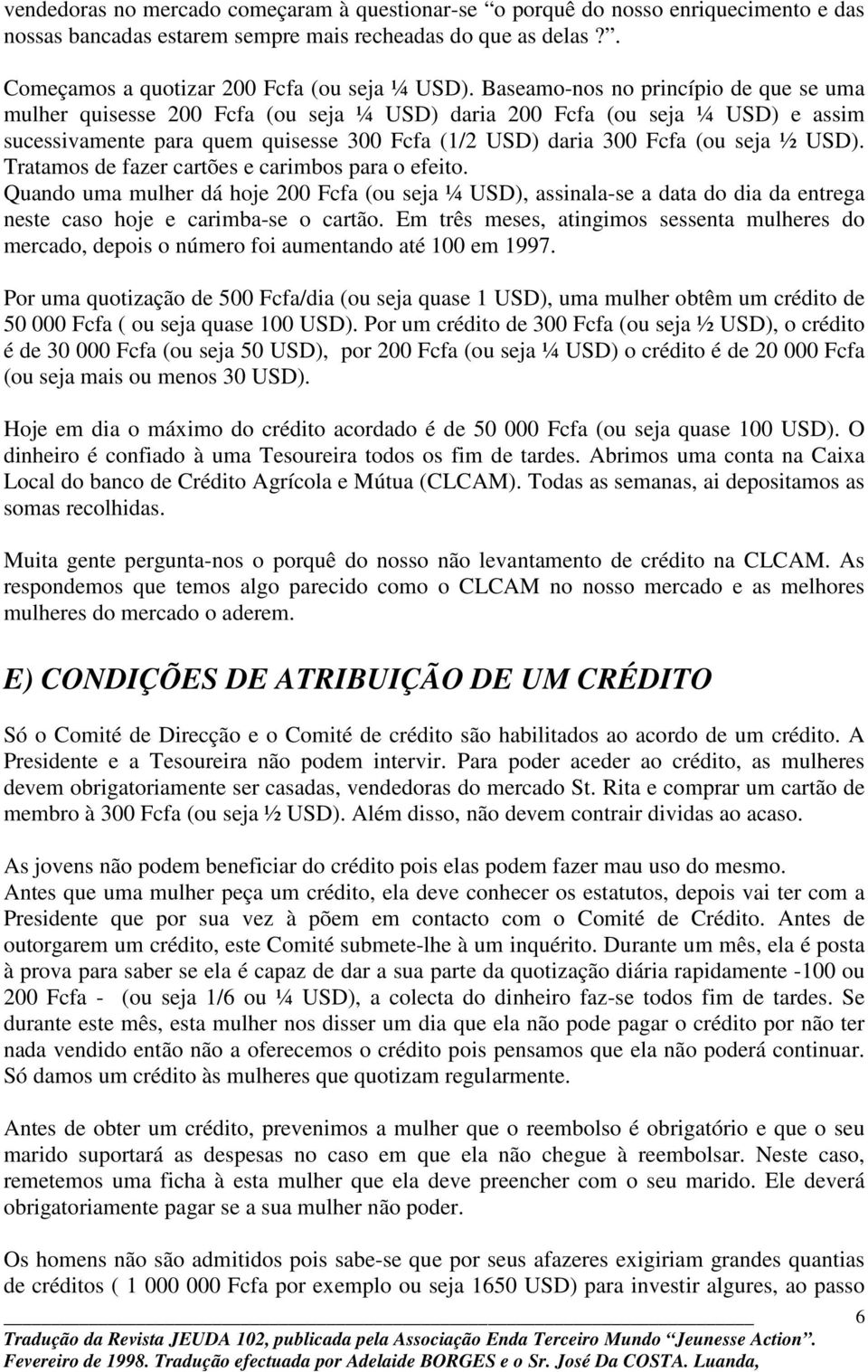 USD). Tratamos de fazer cartões e carimbos para o efeito. Quando uma mulher dá hoje 200 Fcfa (ou seja ¼ USD), assinala-se a data do dia da entrega neste caso hoje e carimba-se o cartão.