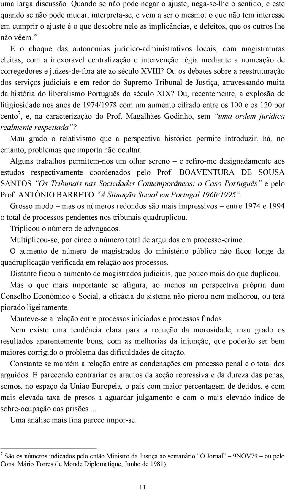 implicâncias, e defeitos, que os outros lhe não vêem.