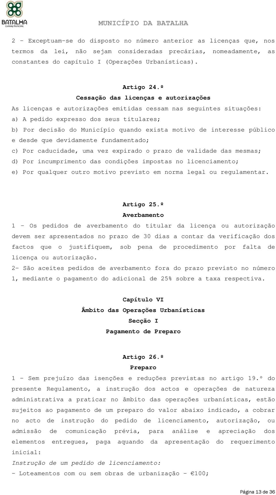 interesse público e desde que devidamente fundamentado; c) Por caducidade, uma vez expirado o prazo de validade das mesmas; d) Por incumprimento das condições impostas no licenciamento; e) Por