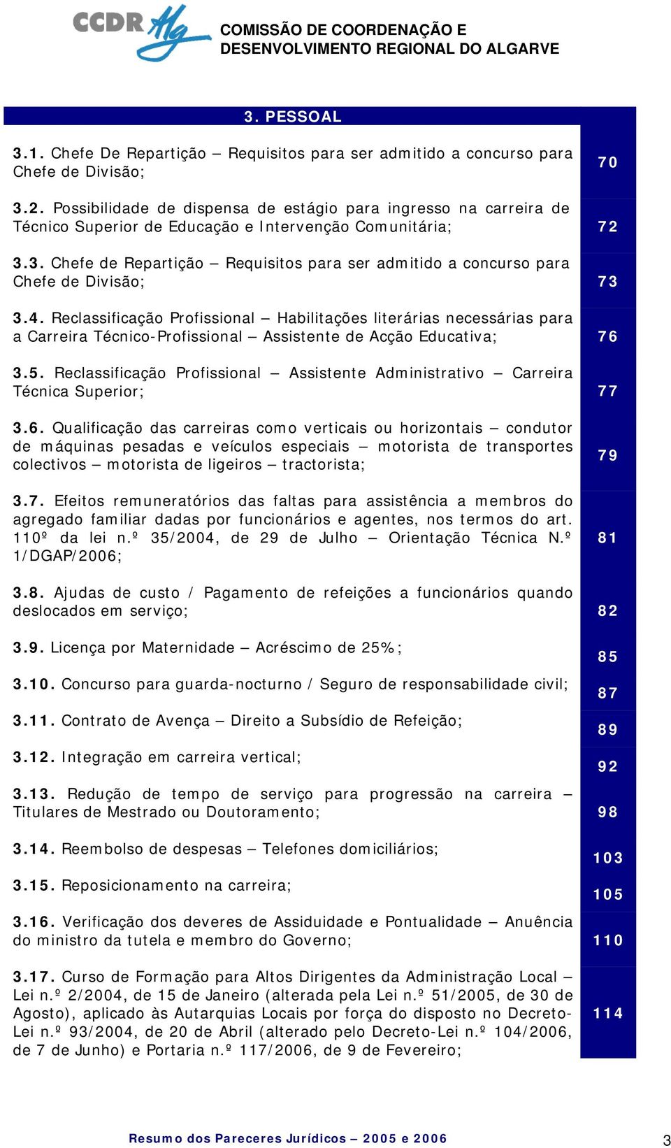 3. Chefe de Repartição Requisitos para ser admitido a concurso para Chefe de Divisão; 73 3.4.