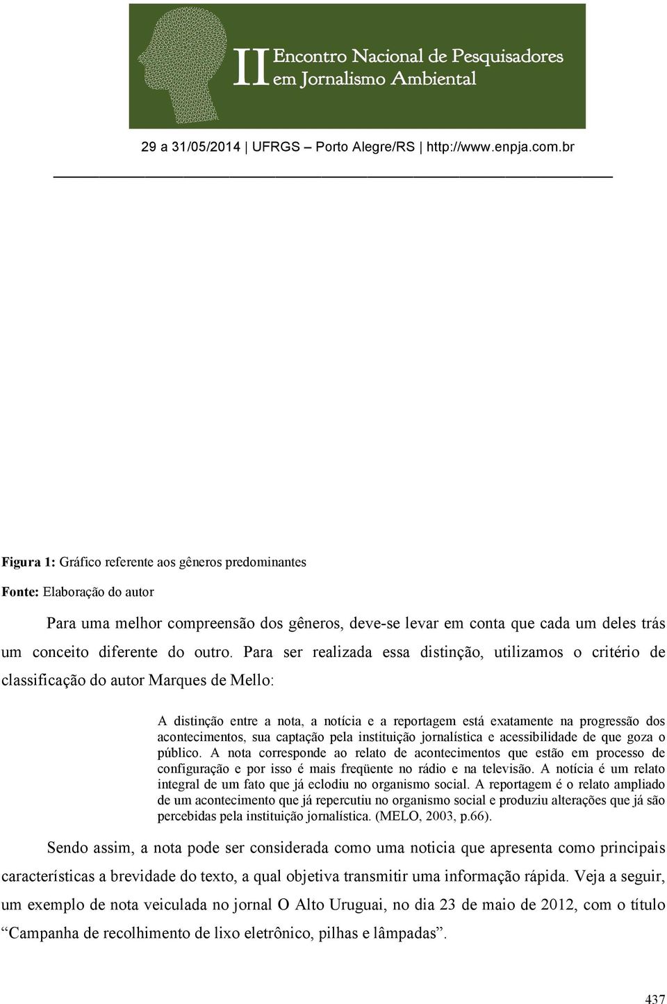 acontecimentos, sua captação pela instituição jornalística e acessibilidade de que goza o público.