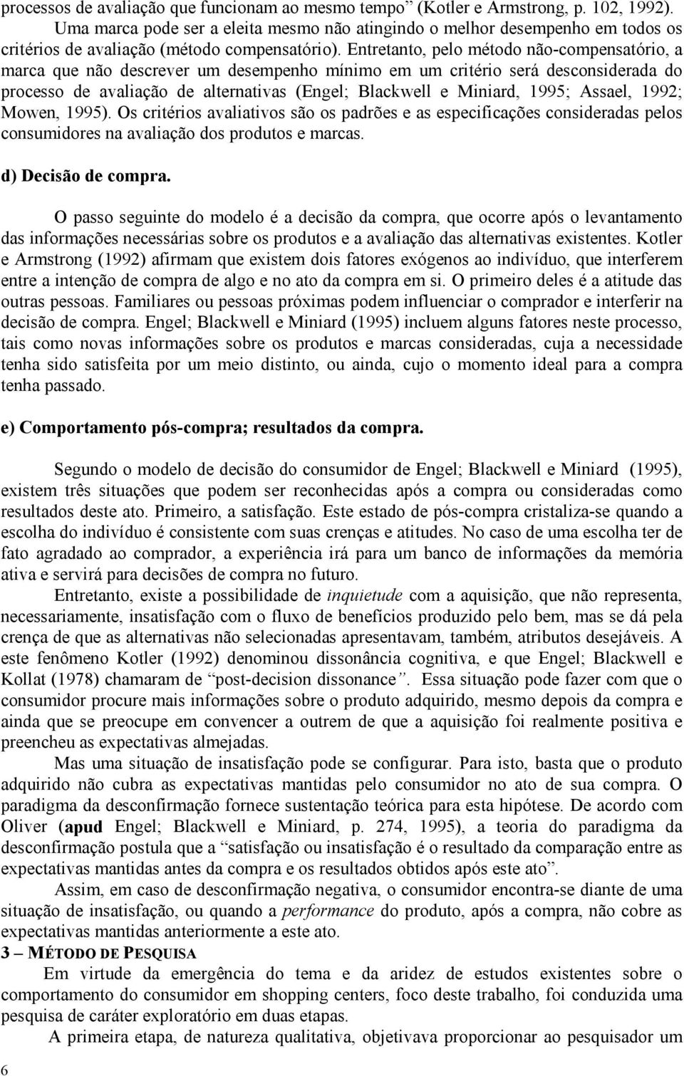 Entretanto, pelo método não-compensatório, a marca que não descrever um desempenho mínimo em um critério será desconsiderada do processo de avaliação de alternativas (Engel; Blackwell e Miniard,