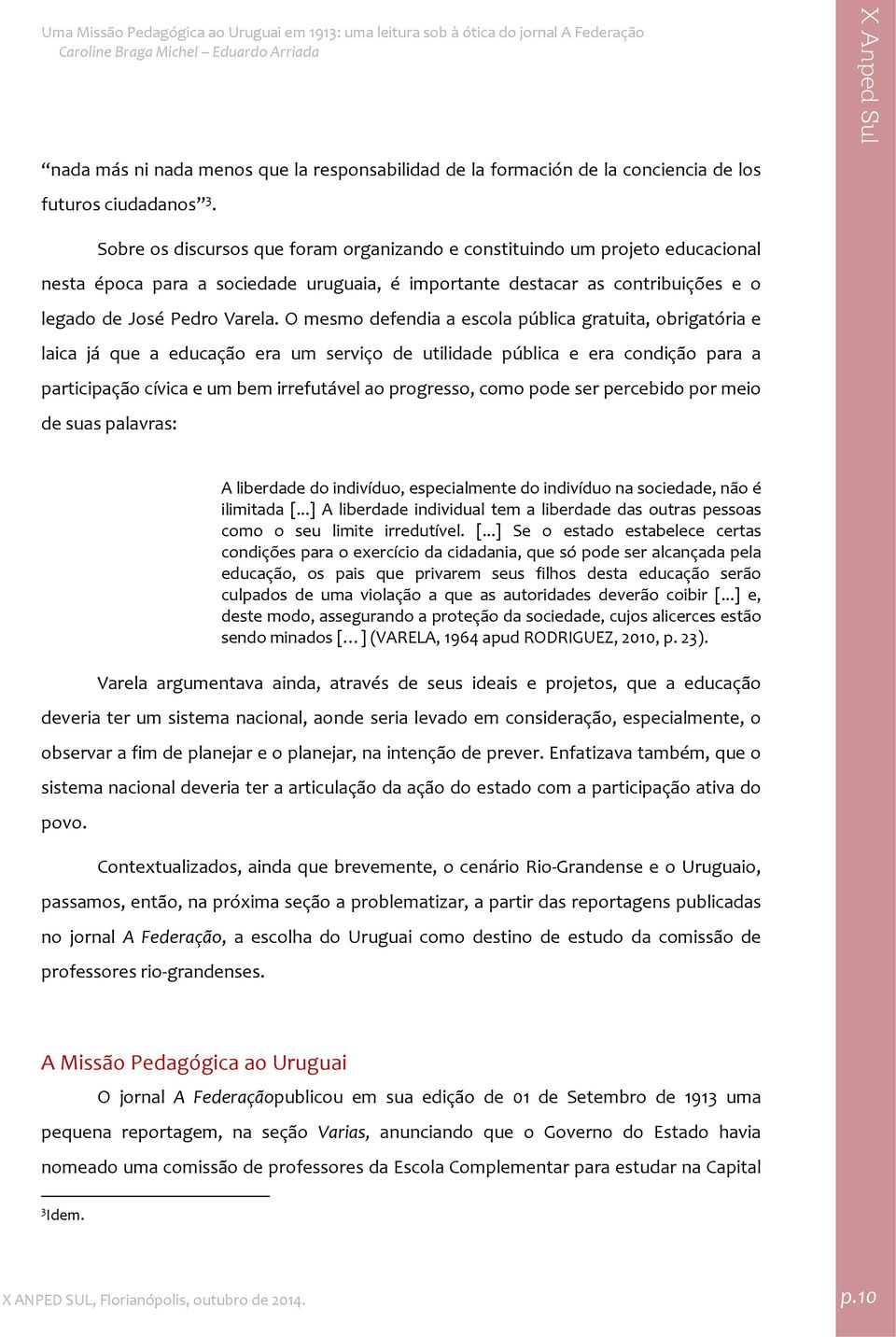 O mesmo defendia a escola pública gratuita, obrigatória e laica já que a educação era um serviço de utilidade pública e era condição para a participação cívica e um bem irrefutável ao progresso, como