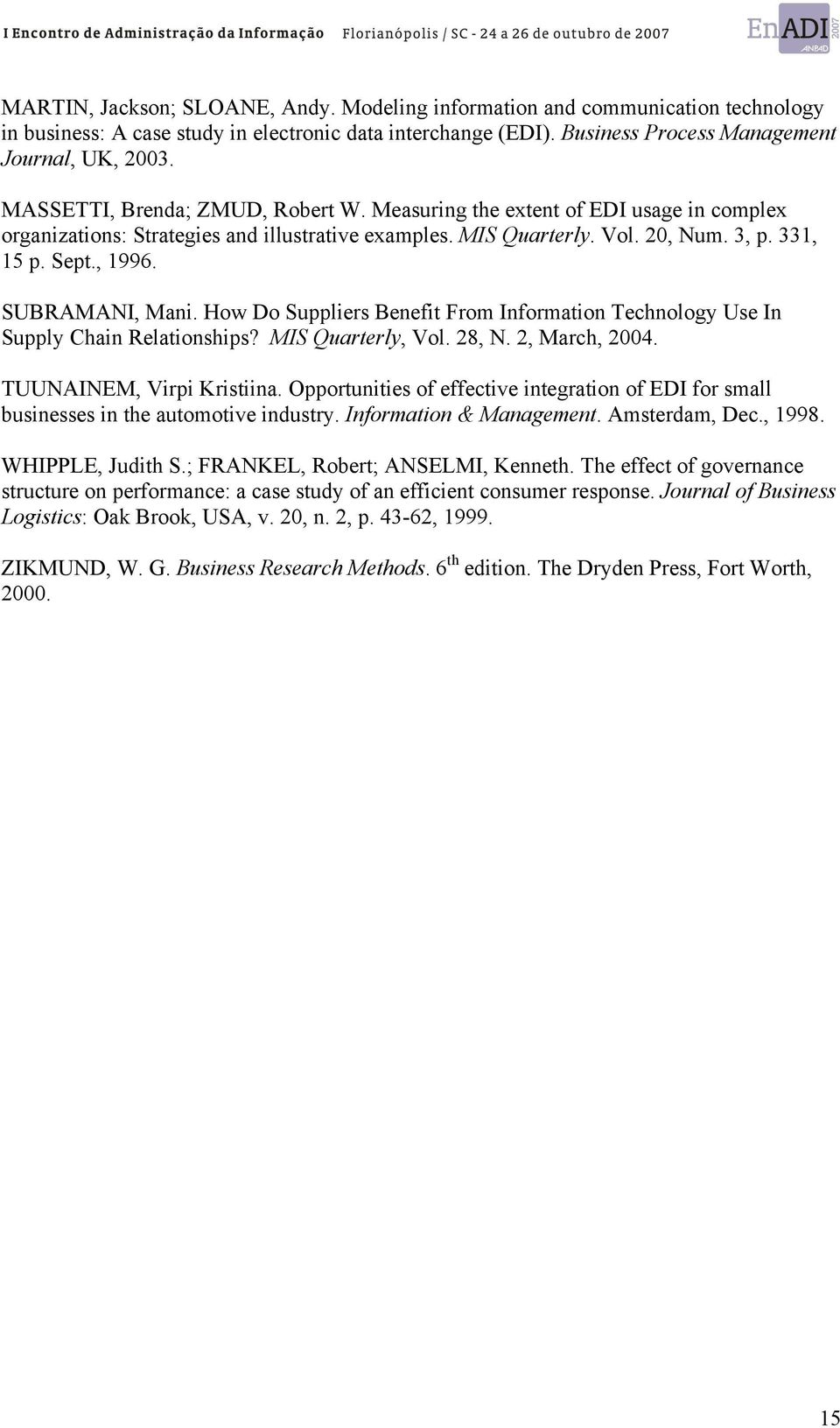 SUBRAMANI, Mani. How Do Suppliers Benefit From Information Technology Use In Supply Chain Relationships? MIS Quarterly, Vol. 28, N. 2, March, 2004. TUUNAINEM, Virpi Kristiina.