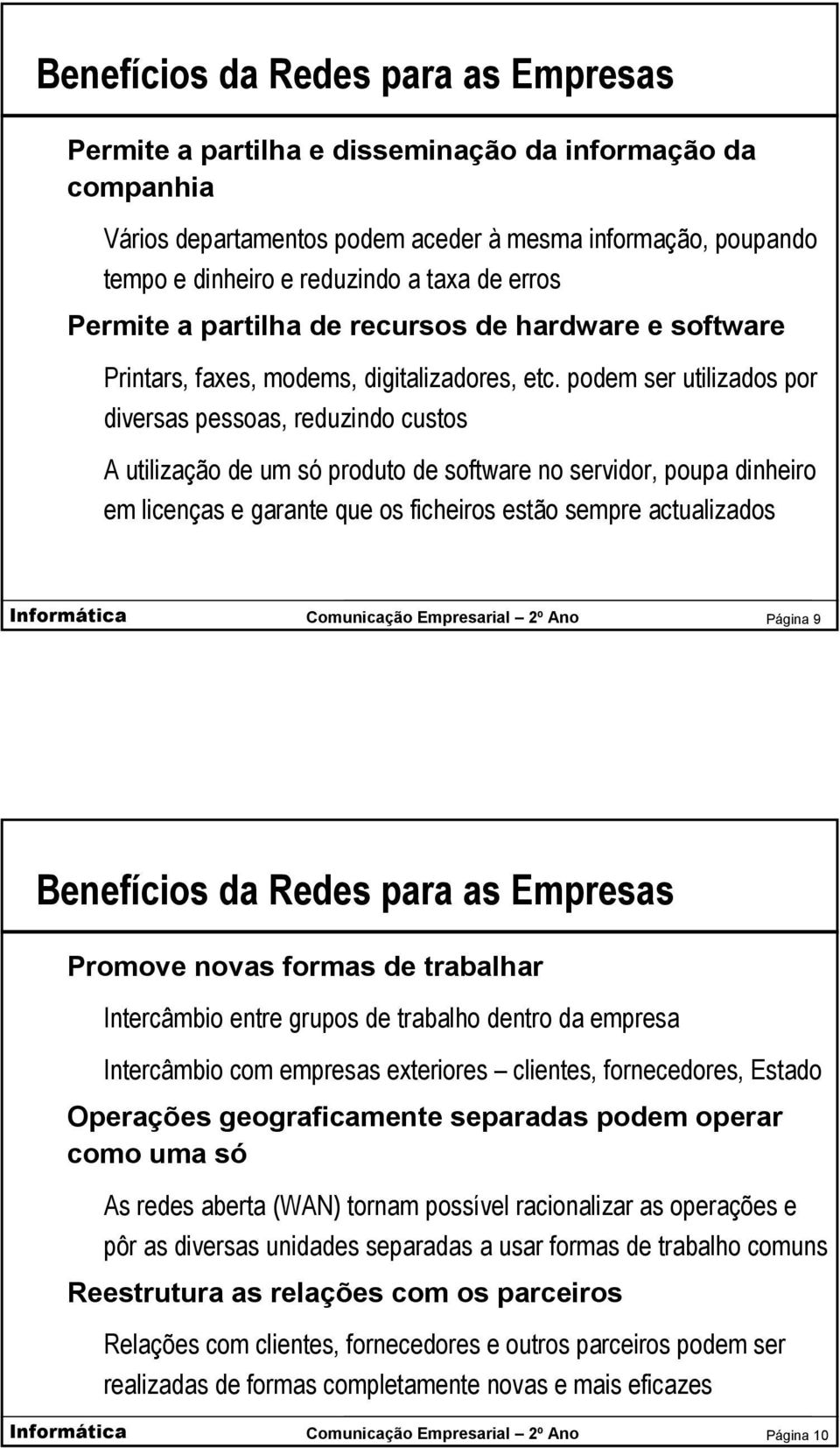 podem ser utilizados por diversas pessoas, reduzindo custos A utilização de um só produto de software no servidor, poupa dinheiro em licenças e garante que os ficheiros estão sempre actualizados