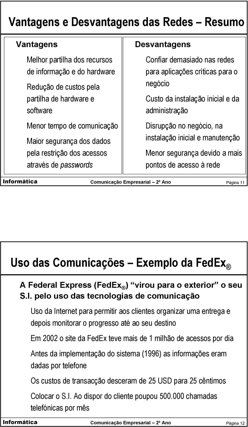 Disrupção no negócio, na instalação inicial e manutenção Menor segurança devido a mais pontos de acesso à rede Página 11 Uso das Comunicações Exemplo da FedEx A Federal Express (FedEx ) virou para o