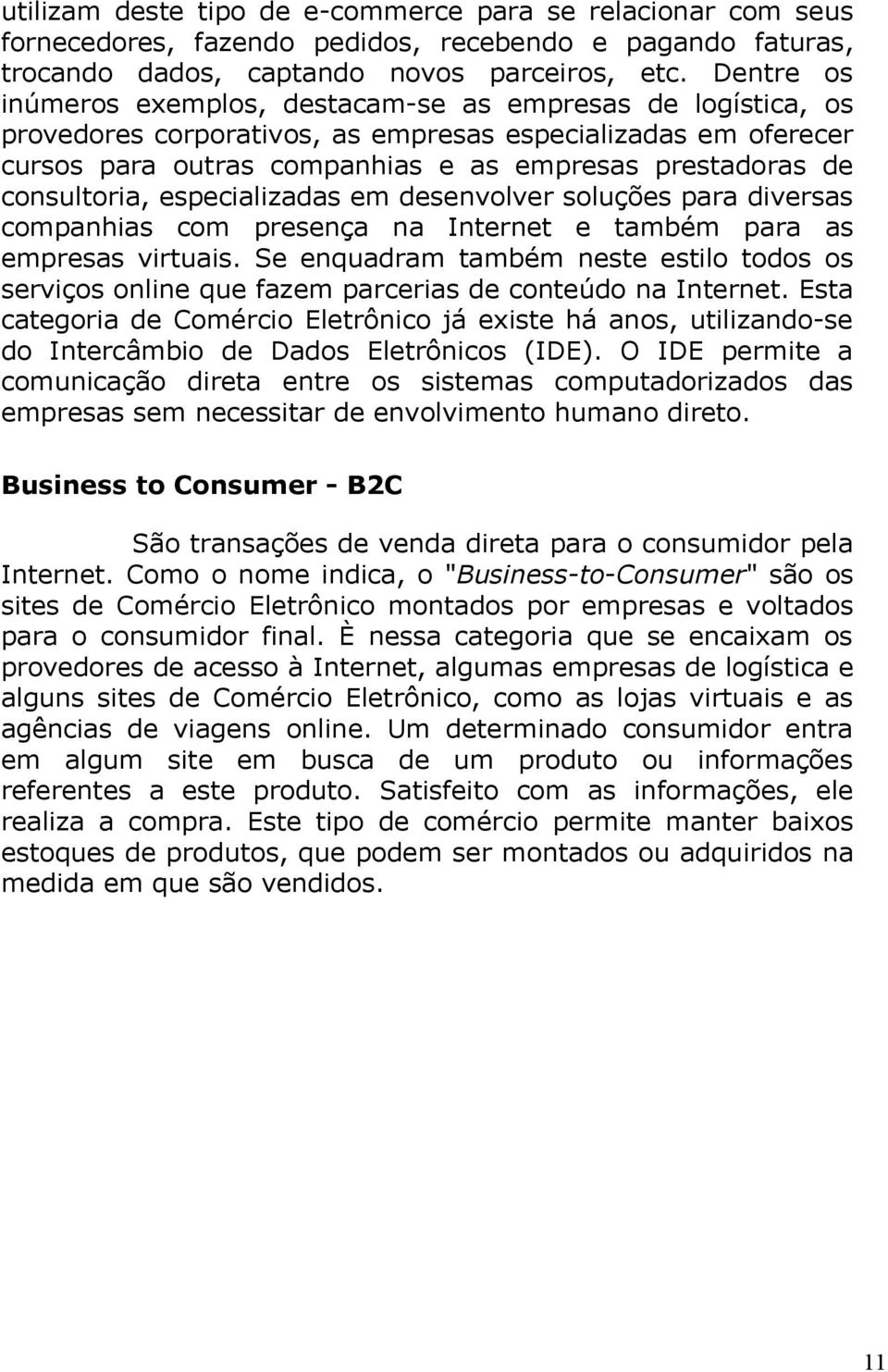 consultoria, especializadas em desenvolver soluções para diversas companhias com presença na Internet e também para as empresas virtuais.