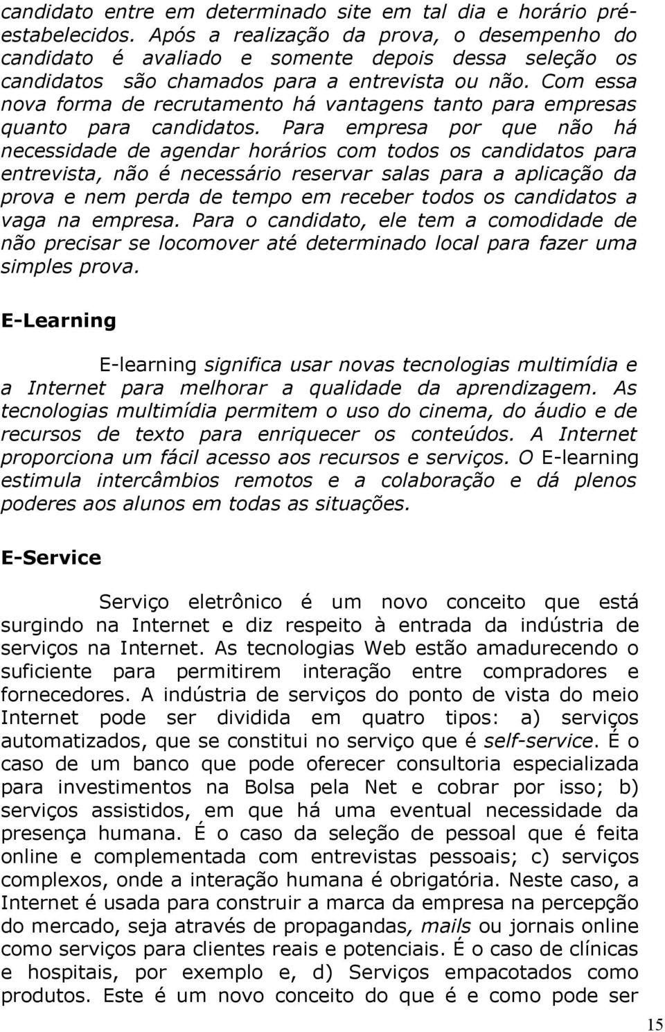 Com essa nova forma de recrutamento há vantagens tanto para empresas quanto para candidatos.