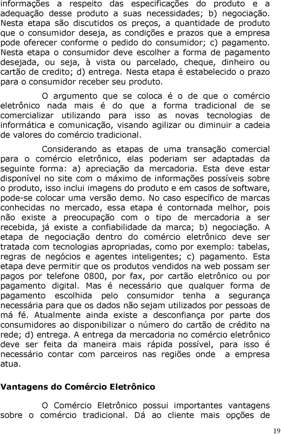 Nesta etapa o consumidor deve escolher a forma de pagamento desejada, ou seja, à vista ou parcelado, cheque, dinheiro ou cartão de credito; d) entrega.