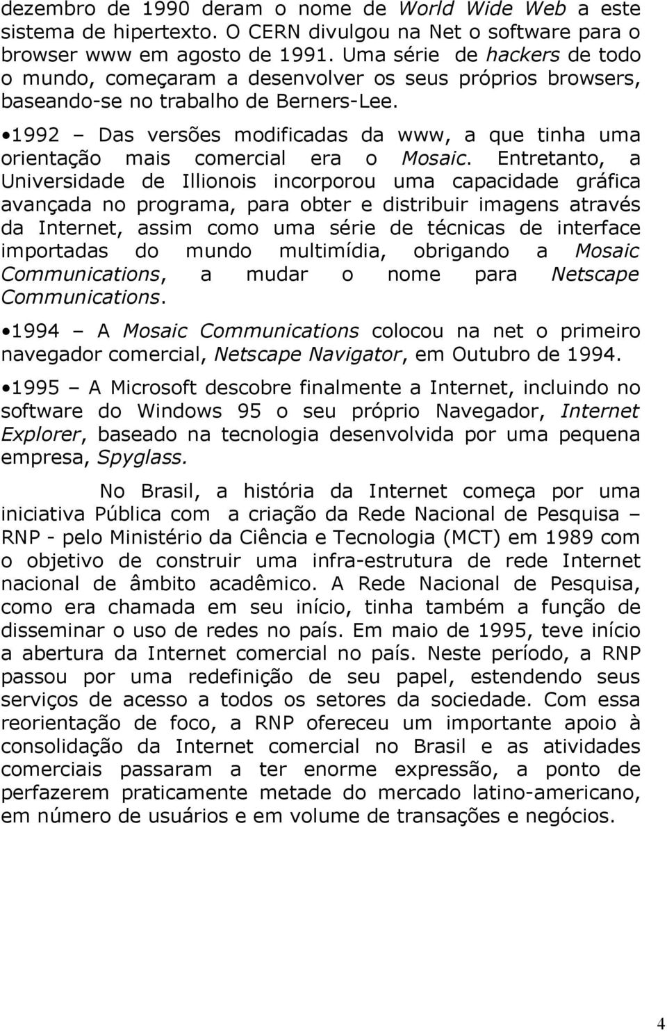 1992 Das versões modificadas da www, a que tinha uma orientação mais comercial era o Mosaic.