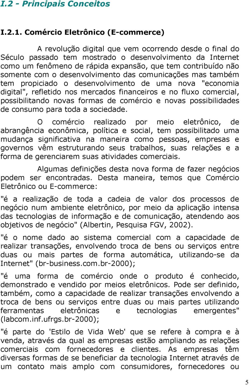 contribuído não somente com o desenvolvimento das comunicações mas também tem propiciado o desenvolvimento de uma nova "economia digital", refletido nos mercados financeiros e no fluxo comercial,