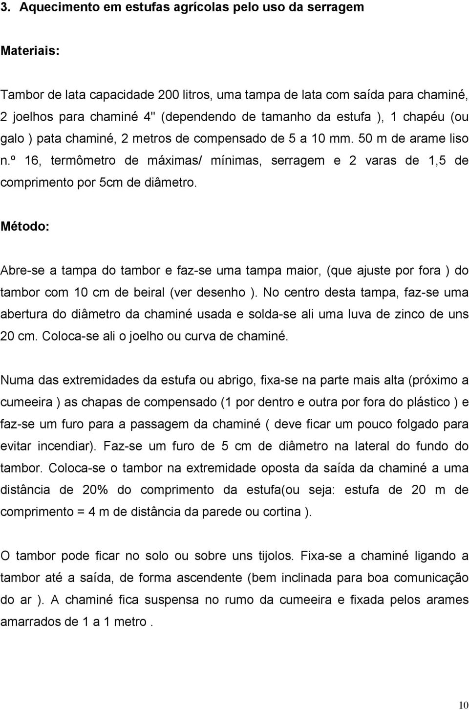 º 16, termômetro de máximas/ mínimas, serragem e 2 varas de 1,5 de comprimento por 5cm de diâmetro.