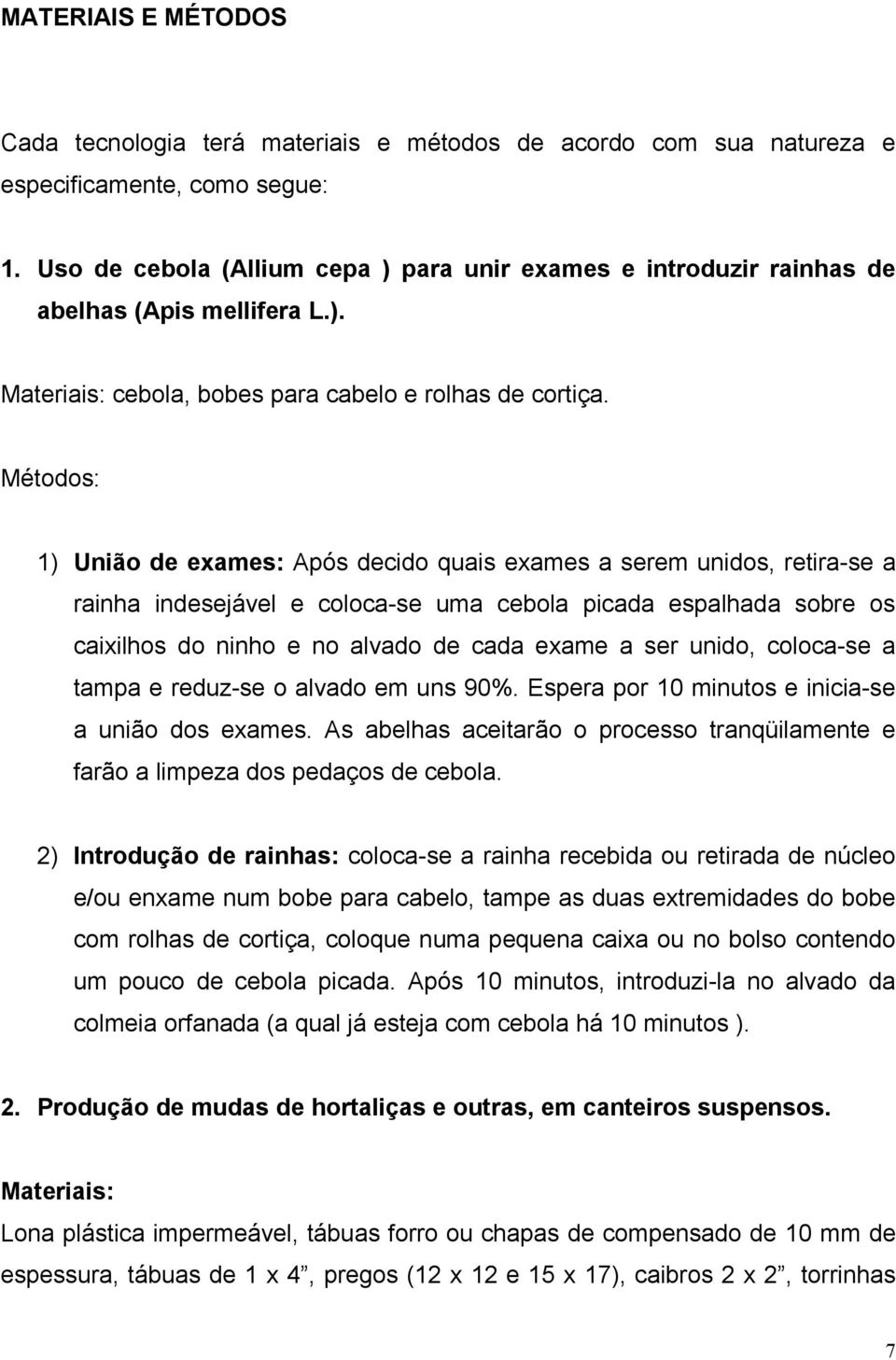 Métodos: 1) União de exames: Após decido quais exames a serem unidos, retira-se a rainha indesejável e coloca-se uma cebola picada espalhada sobre os caixilhos do ninho e no alvado de cada exame a