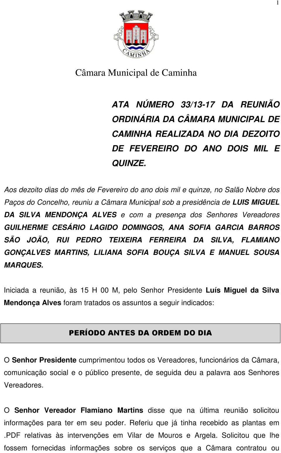 presença dos Senhores Vereadores GUILHERME CESÁRIO LAGIDO DOMINGOS, ANA SOFIA GARCIA BARROS SÃO JOÃO, RUI PEDRO TEIXEIRA FERREIRA DA SILVA, FLAMIANO GONÇALVES MARTINS, LILIANA SOFIA BOUÇA SILVA E