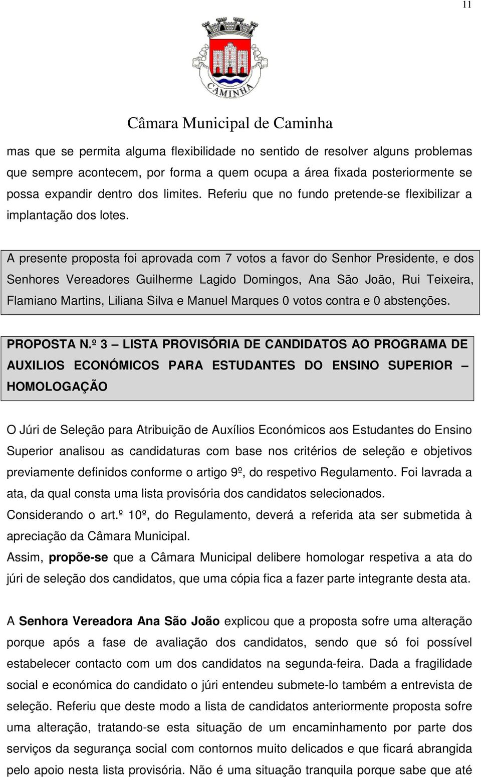 A presente proposta foi aprovada com 7 votos a favor do Senhor Presidente, e dos Senhores Vereadores Guilherme Lagido Domingos, Ana São João, Rui Teixeira, Flamiano Martins, Liliana Silva e Manuel