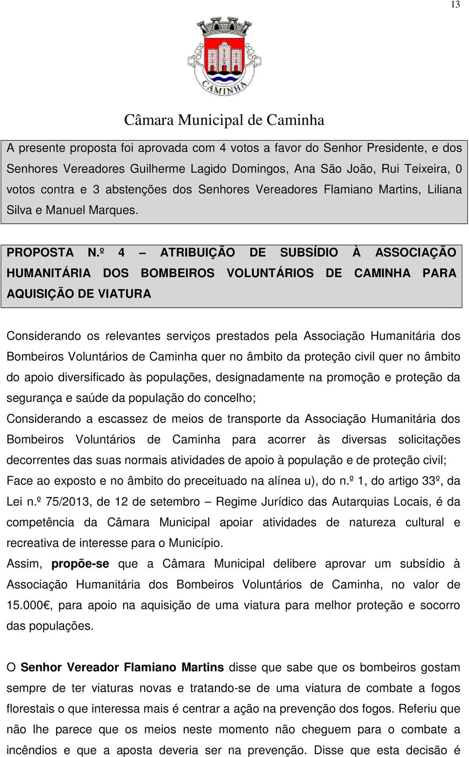 º 4 ATRIBUIÇÃO DE SUBSÍDIO À ASSOCIAÇÃO HUMANITÁRIA DOS BOMBEIROS VOLUNTÁRIOS DE CAMINHA PARA AQUISIÇÃO DE VIATURA Considerando os relevantes serviços prestados pela Associação Humanitária dos