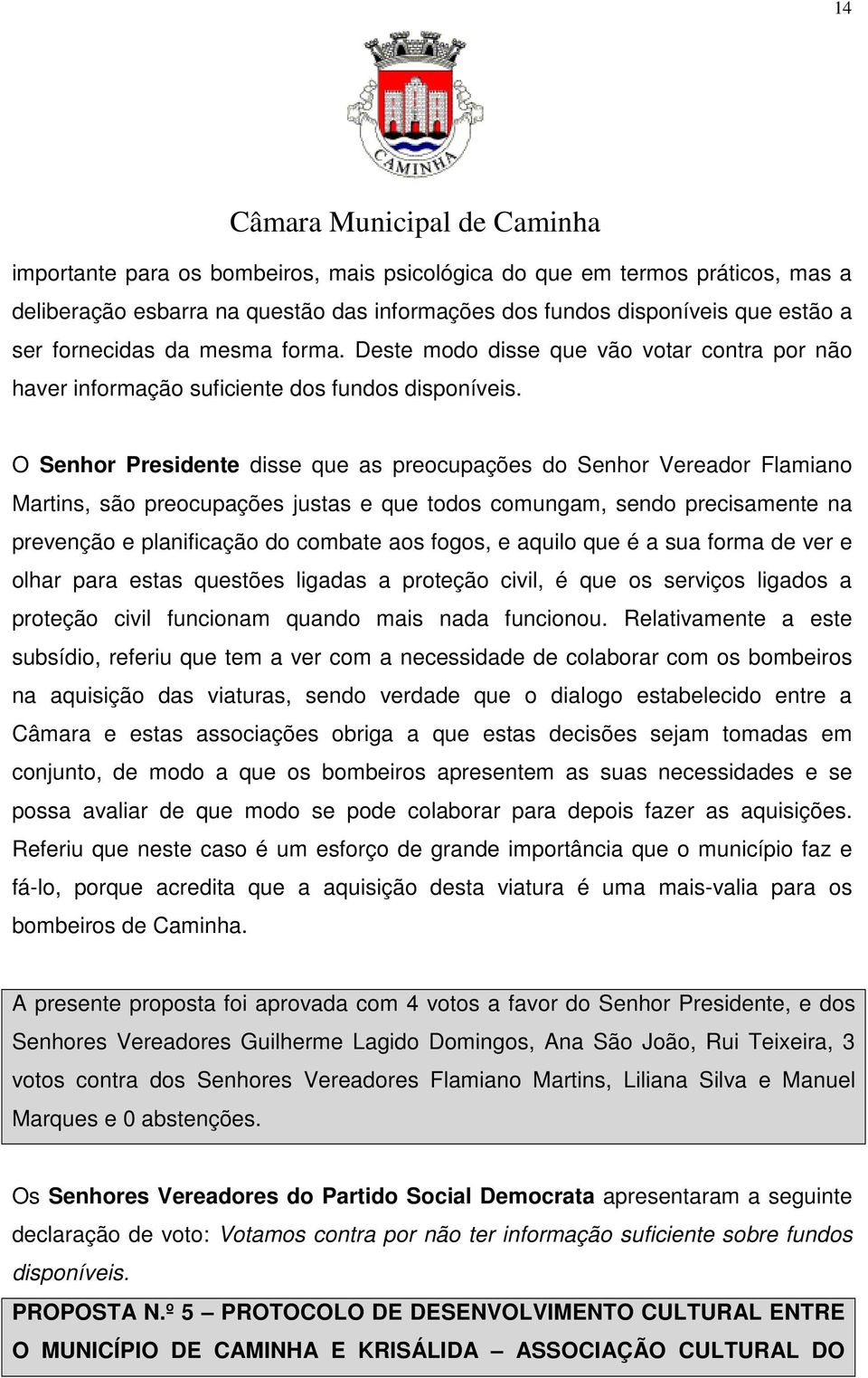 O Senhor Presidente disse que as preocupações do Senhor Vereador Flamiano Martins, são preocupações justas e que todos comungam, sendo precisamente na prevenção e planificação do combate aos fogos, e