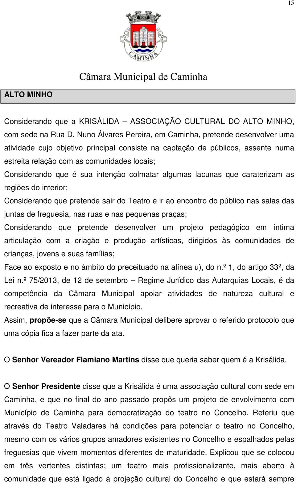 que é sua intenção colmatar algumas lacunas que caraterizam as regiões do interior; Considerando que pretende sair do Teatro e ir ao encontro do público nas salas das juntas de freguesia, nas ruas e