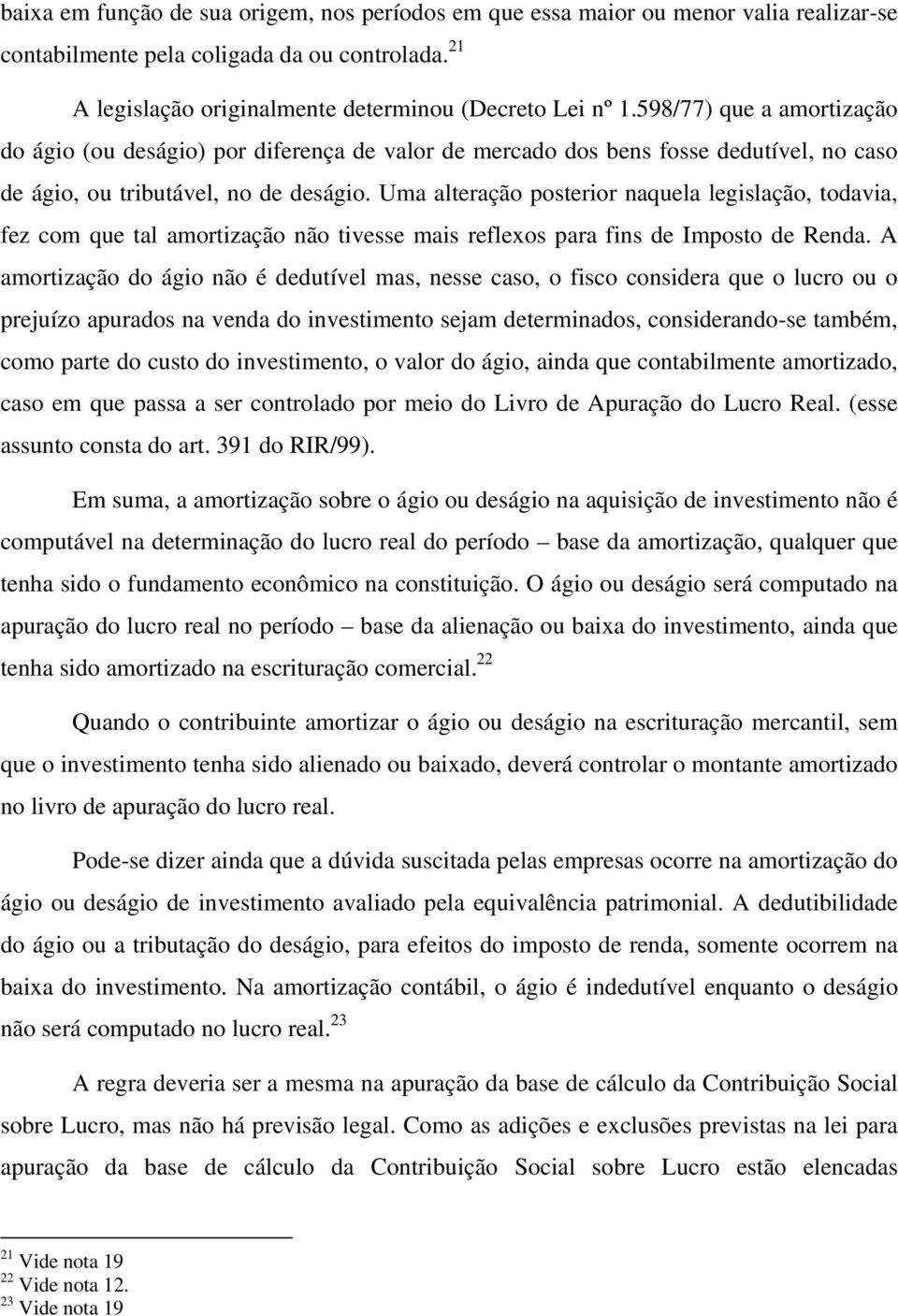 Uma alteração posterior naquela legislação, todavia, fez com que tal amortização não tivesse mais reflexos para fins de Imposto de Renda.