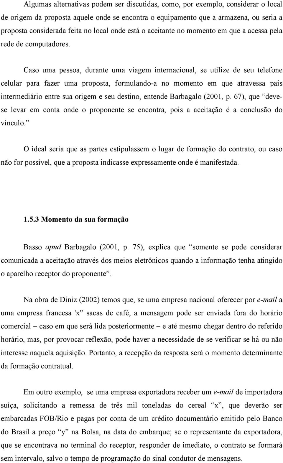 Caso uma pessoa, durante uma viagem internacional, se utilize de seu telefone celular para fazer uma proposta, formulando-a no momento em que atravessa país intermediário entre sua origem e seu