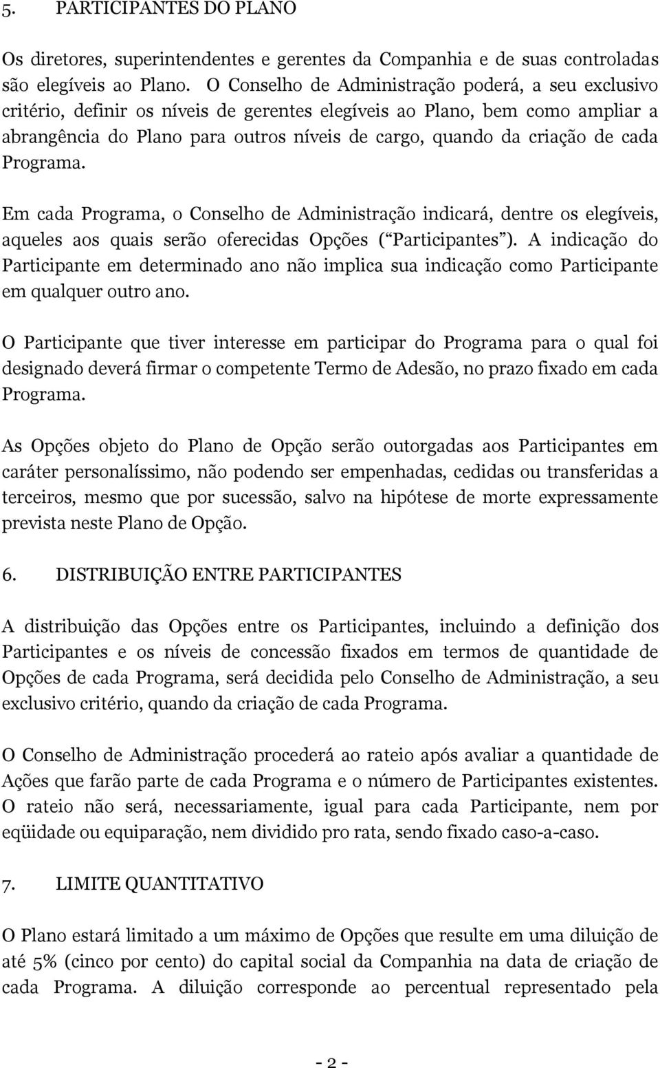 de cada Programa. Em cada Programa, o Conselho de Administração indicará, dentre os elegíveis, aqueles aos quais serão oferecidas Opções ( Participantes ).