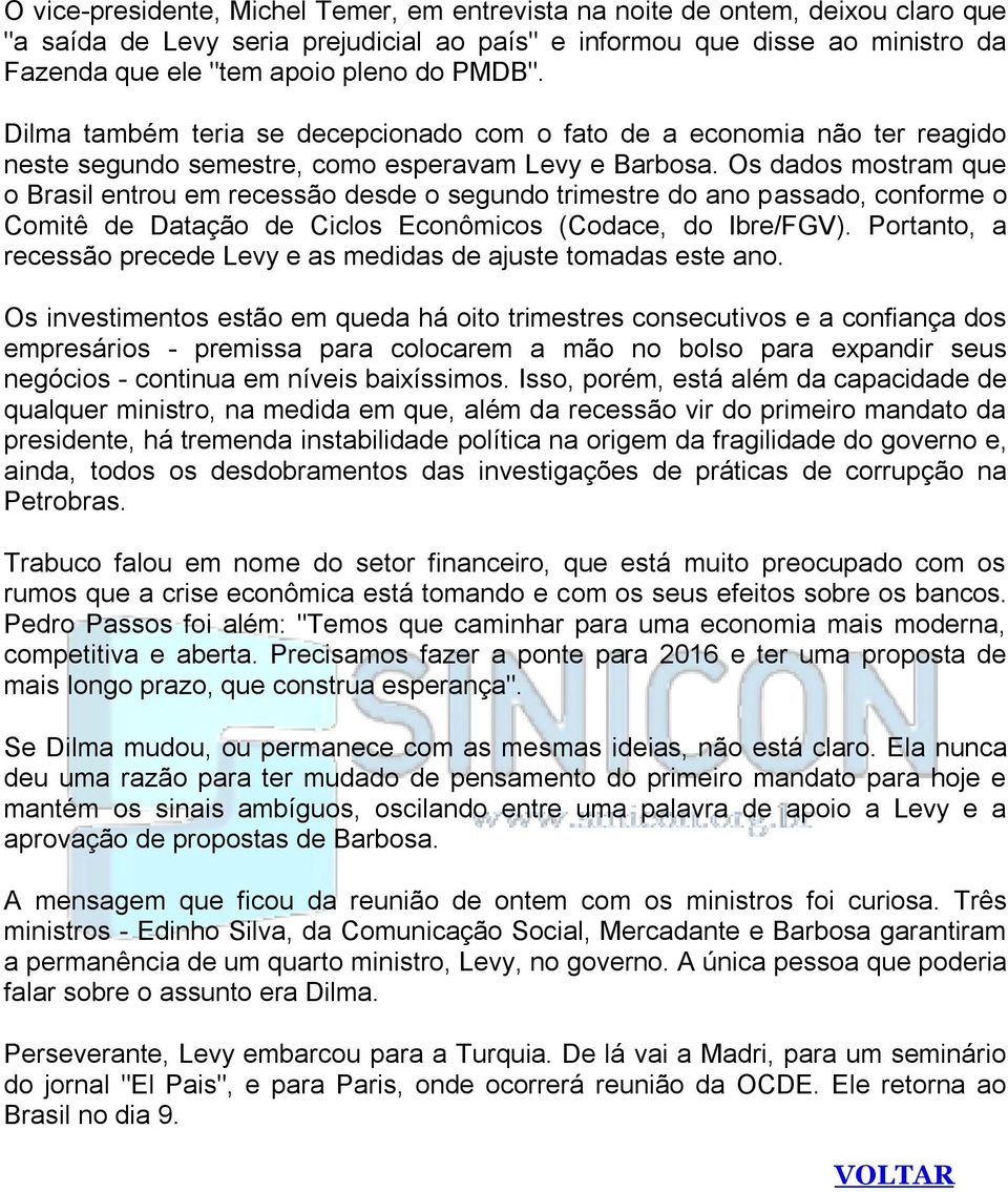 Os dados mostram que o Brasil entrou em recessão desde o segundo trimestre do ano passado, conforme o Comitê de Datação de Ciclos Econômicos (Codace, do Ibre/FGV).