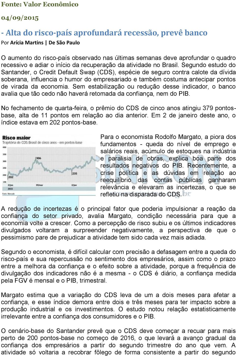 Segundo estudo do Santander, o Credit Default Swap (CDS), espécie de seguro contra calote da dívida soberana, influencia o humor do empresariado e também costuma antecipar pontos de virada da