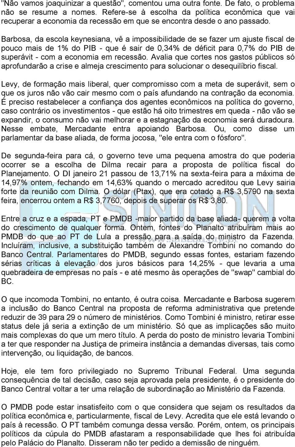 Barbosa, da escola keynesiana, vê a impossibilidade de se fazer um ajuste fiscal de pouco mais de 1% do PIB - que é sair de 0,34% de déficit para 0,7% do PIB de superávit - com a economia em recessão.