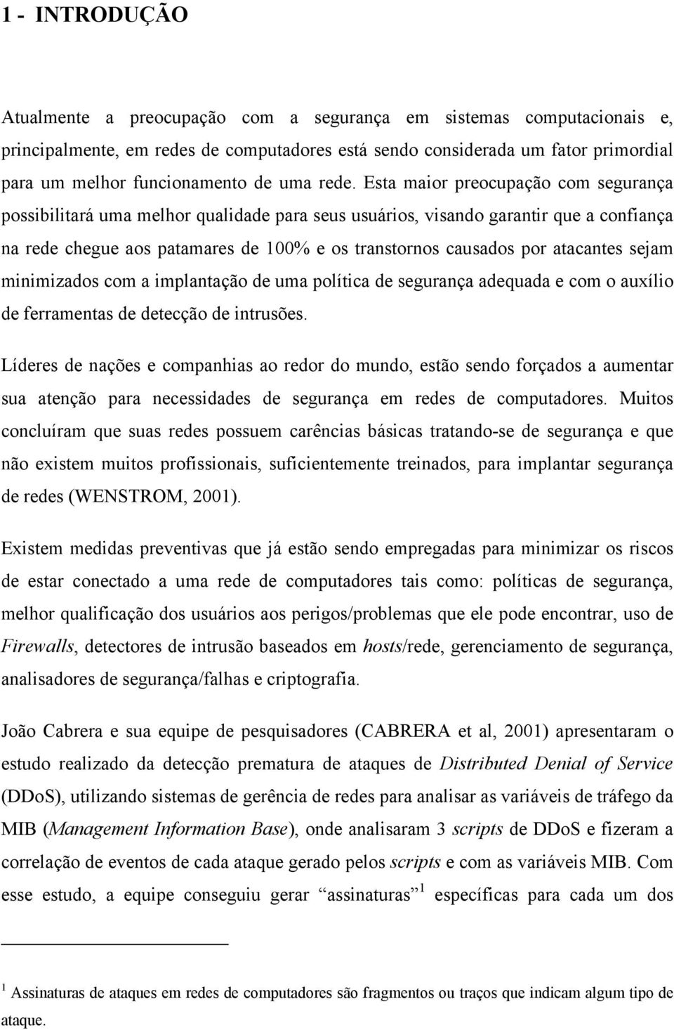 Esta maior preocupação com segurança possibilitará uma melhor qualidade para seus usuários, visando garantir que a confiança na rede chegue aos patamares de 100% e os transtornos causados por