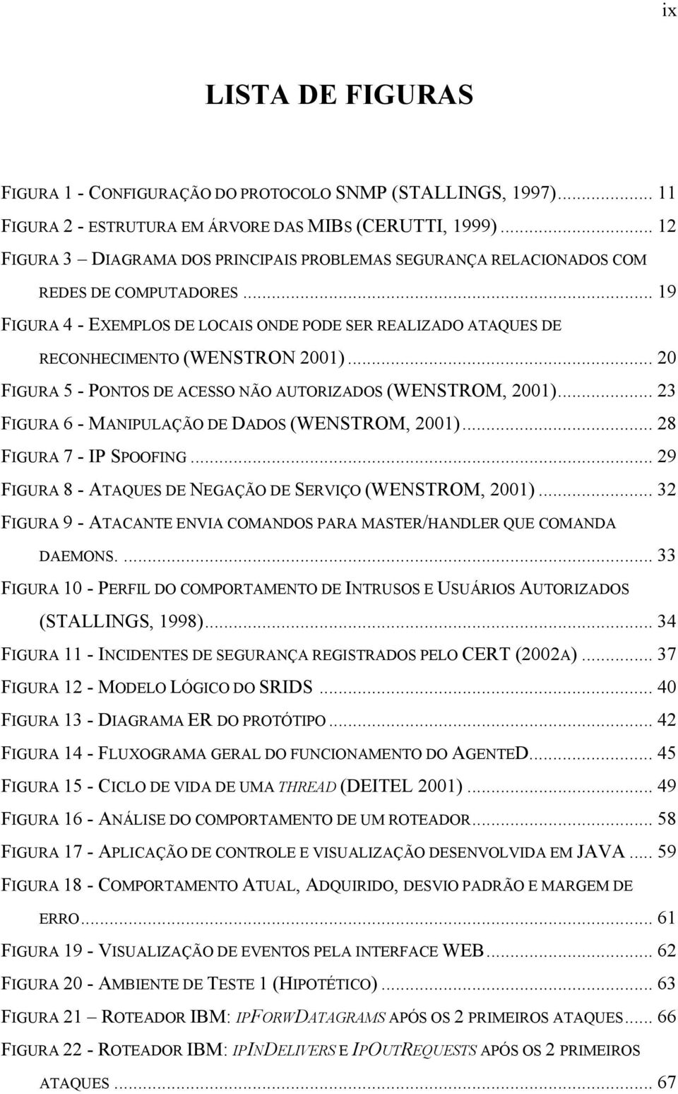 .. 20 FIGURA 5 - PONTOS DE ACESSO NÃO AUTORIZADOS (WENSTROM, 2001)... 23 FIGURA 6 - MANIPULAÇÃO DE DADOS (WENSTROM, 2001)... 28 FIGURA 7 - IP SPOOFING.